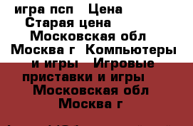 игра псп › Цена ­ 2 750 › Старая цена ­ 7 000 - Московская обл., Москва г. Компьютеры и игры » Игровые приставки и игры   . Московская обл.,Москва г.